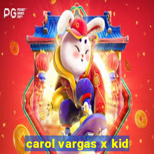 carol vargas x kid